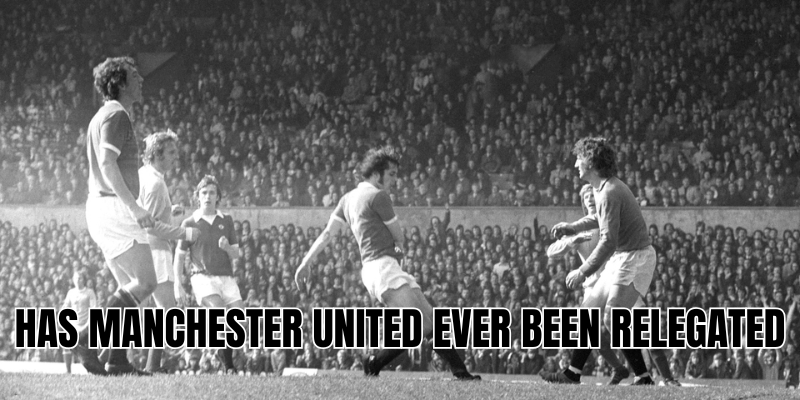 Manchester United have ever been relegated