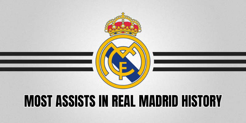 Most Assists In Real Madrid History