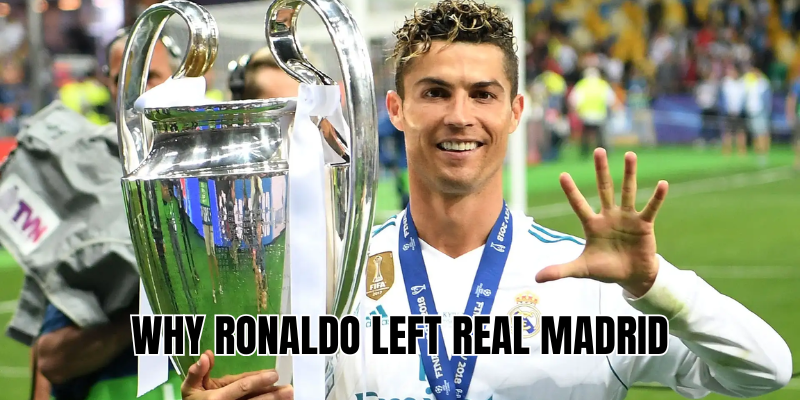 Why Ronaldo left Real Madrid