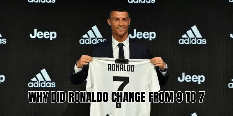 why Ronaldo changed from 9 to 7